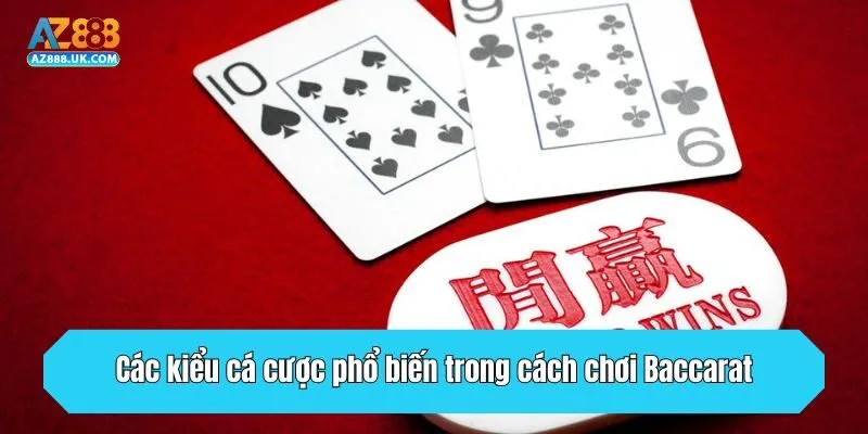 Các kiểu cá cược phổ biến trong cách chơi Baccarat