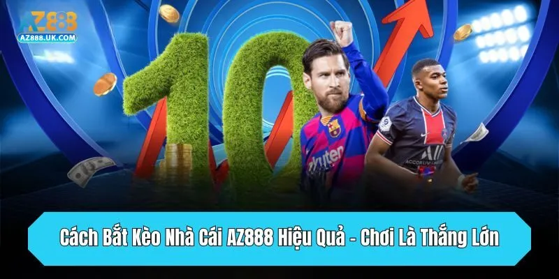 Cách Bắt Kèo Nhà Cái AZ888 Hiệu Quả - Chơi Là Thắng Lớn