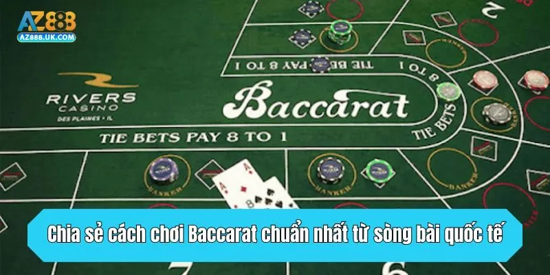 Chia sẻ cách chơi Baccarat chuẩn nhất từ sòng bài quốc tế