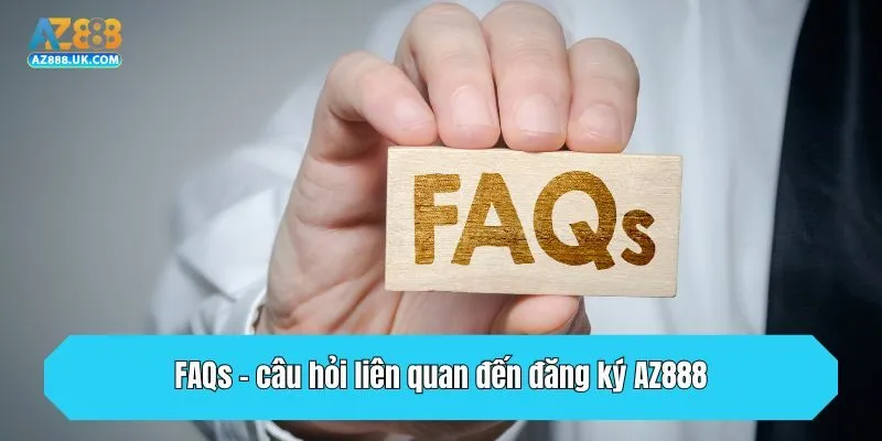 Đăng Ký AZ888 - Hướng Dẫn Cách Thực Hiện Chi Tiết Cho Newbie 4 FAQs - câu hỏi liên quan đến đăng ký AZ888