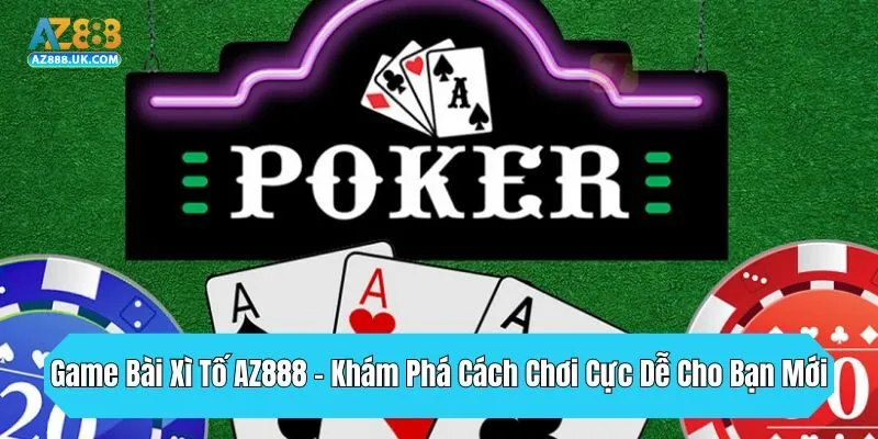 Game Bài Xì Tố AZ888 - Khám Phá Cách Chơi Cực Dễ Cho Bạn Mới