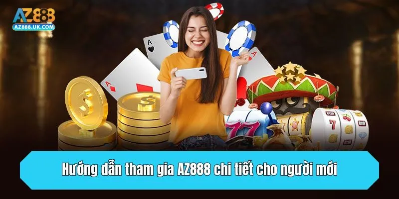 Hướng dẫn tham gia AZ888 chi tiết cho người mới