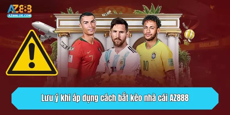 Lưu ý khi áp dụng cách bắt kèo nhà cái AZ888 chơi là thắng lớn