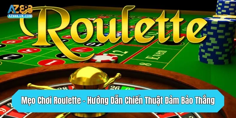 Mẹo Chơi Roulette - Hướng Dẫn Chiến Thuật Đảm Bảo Thắng