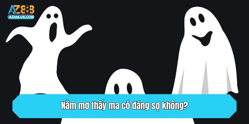 Nằm mơ thấy ma có đáng sợ không?