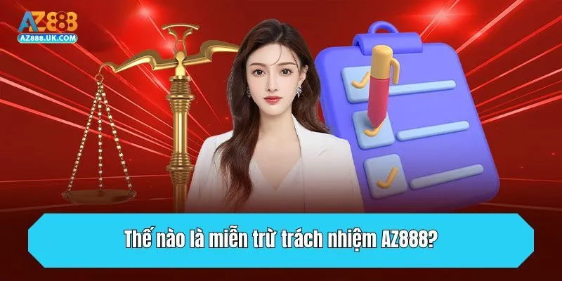 Thế nào là miễn trừ trách nhiệm AZ888?