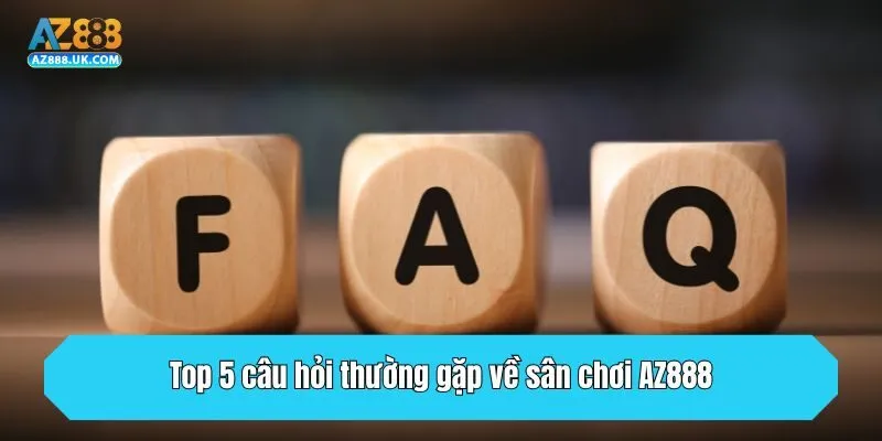 Top 5 câu hỏi thường gặp về sân chơi AZ888