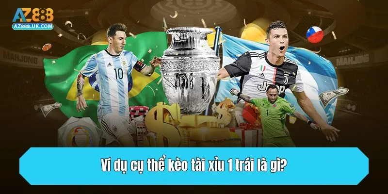 Ví dụ cụ thể kèo tài xỉu 1 trái là gì?